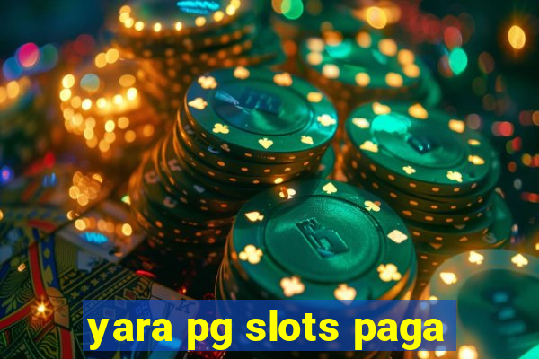 yara pg slots paga